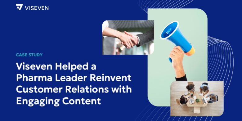 How Viseven Helped a Pharma Leader Reinvent Customer Relations Through Content