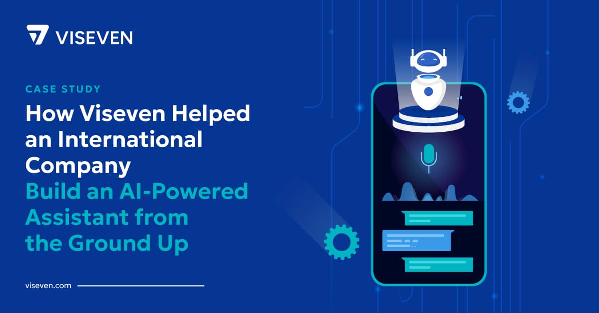 How Viseven Helped an International Company Build an AI-Powered Assistant from the Ground Up 